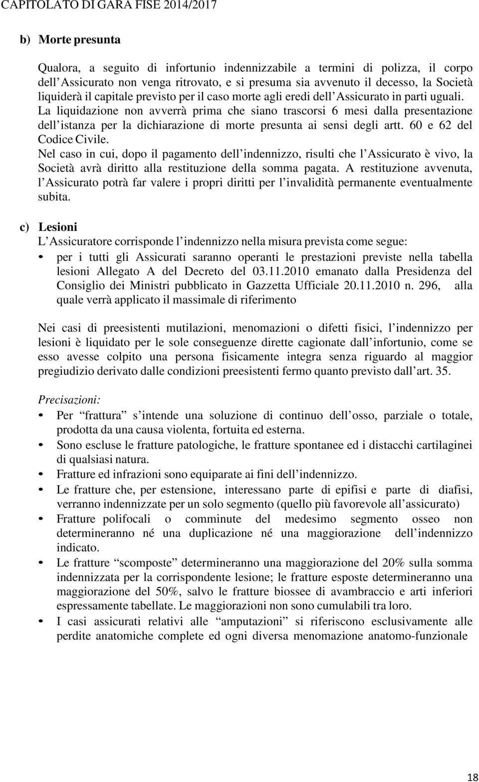 La liquidazione non avverrà prima che siano trascorsi 6 mesi dalla presentazione dell istanza per la dichiarazione di morte presunta ai sensi degli artt. 60 e 62 del Codice Civile.