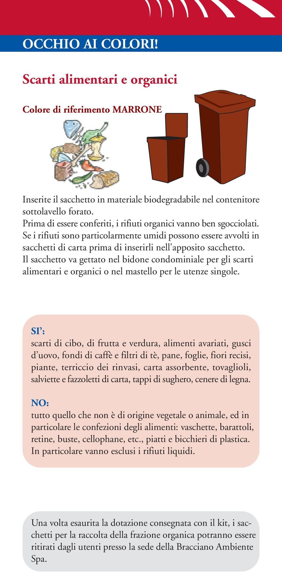 Il sacchetto va gettato nel bidone condominiale per gli scarti alimentari e organici o nel mastello per le utenze singole.