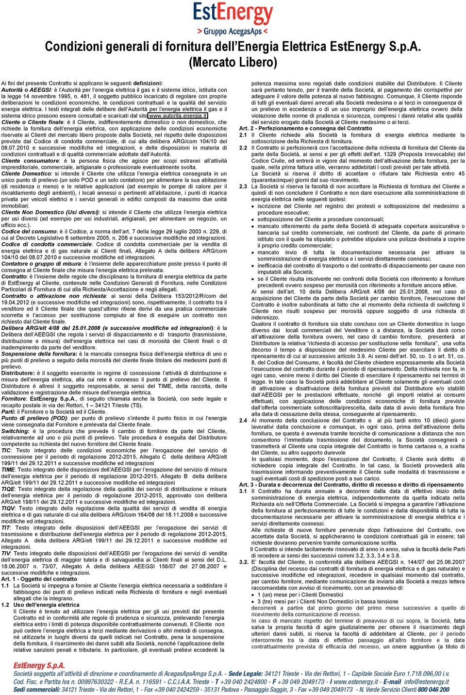 novembre 1995, n. 481, il soggetto pubblico incaricato di regolare con proprie deliberazioni le condizioni economiche, le condizioni contrattuali e la qualità del servizio energia elettrica.