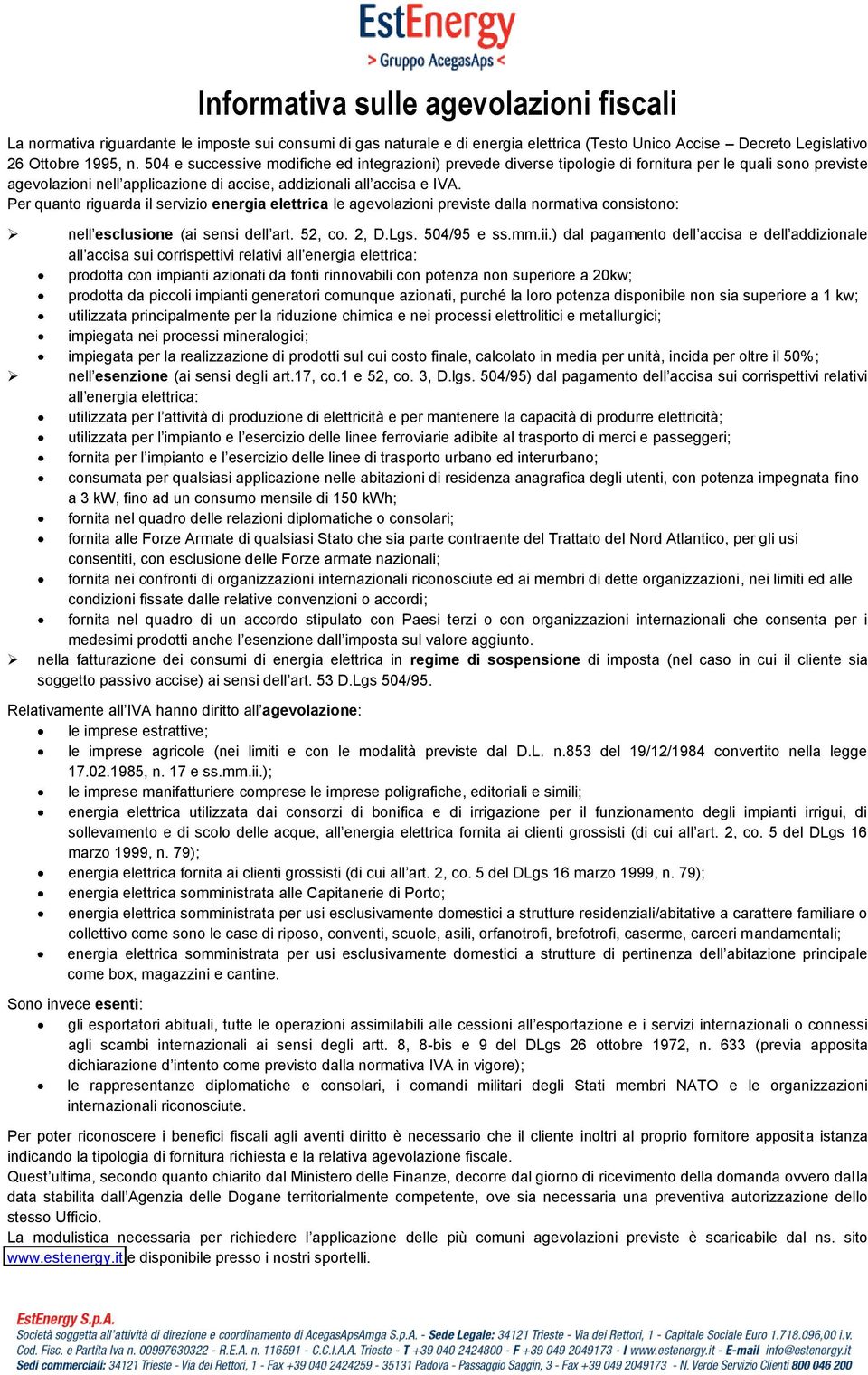 Per quanto riguarda il servizio energia elettrica le agevolazioni previste dalla normativa consistono: nell esclusione (ai sensi dell art. 52, co. 2, D.Lgs. 504/95 e ss.mm.ii.