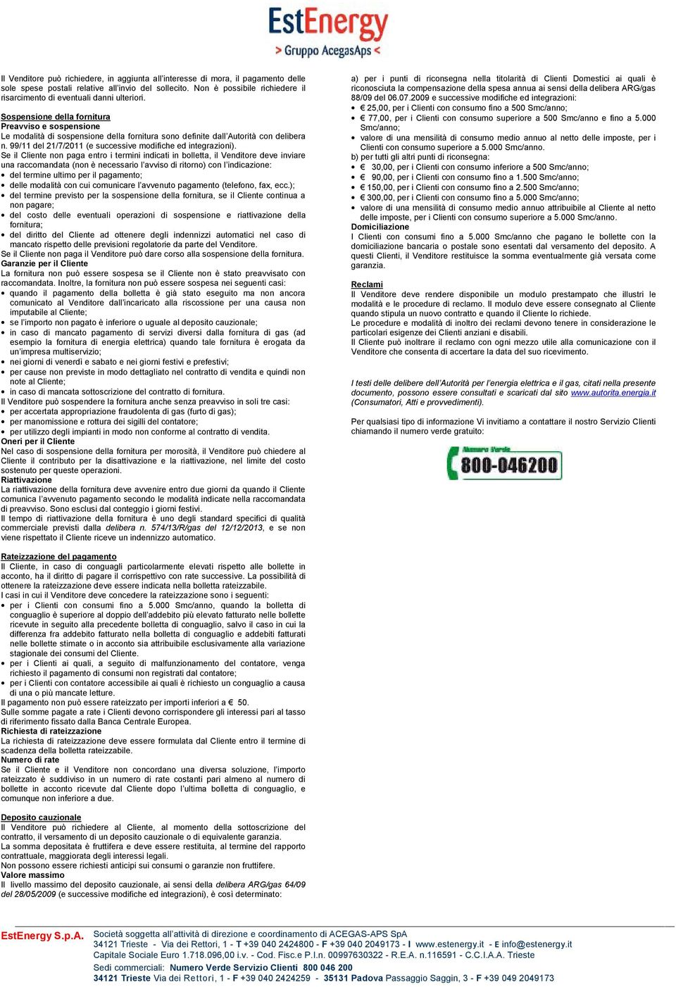 Sospensione della fornitura Preavviso e sospensione Le modalità di sospensione della fornitura sono definite dall Autorità con delibera n. 99/11 del 21/7/2011 (e successive modifiche ed integrazioni).