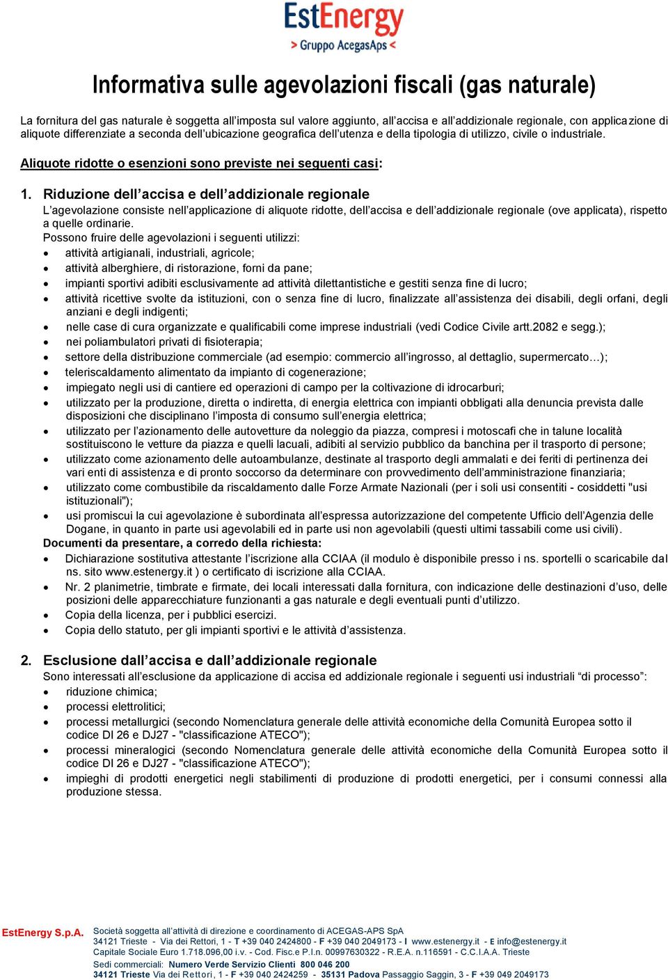 Riduzione dell accisa e dell addizionale regionale L agevolazione consiste nell applicazione di aliquote ridotte, dell accisa e dell addizionale regionale (ove applicata), rispetto a quelle ordinarie.