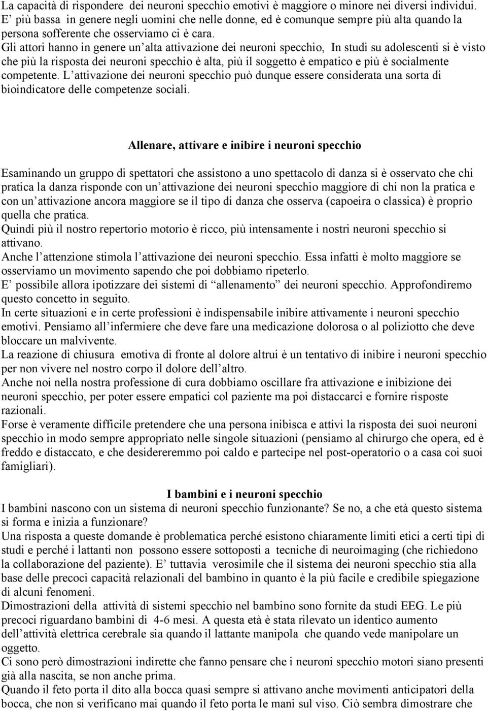 Gli attori hanno in genere un alta attivazione dei neuroni specchio, In studi su adolescenti si è visto che più la risposta dei neuroni specchio è alta, più il soggetto è empatico e più è socialmente