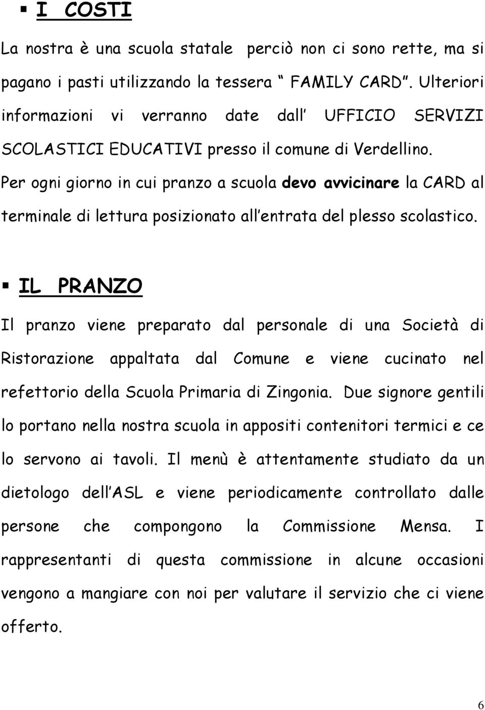 Per ogni giorno in cui pranzo a scuola devo avvicinare la CARD al terminale di lettura posizionato all entrata del plesso scolastico.