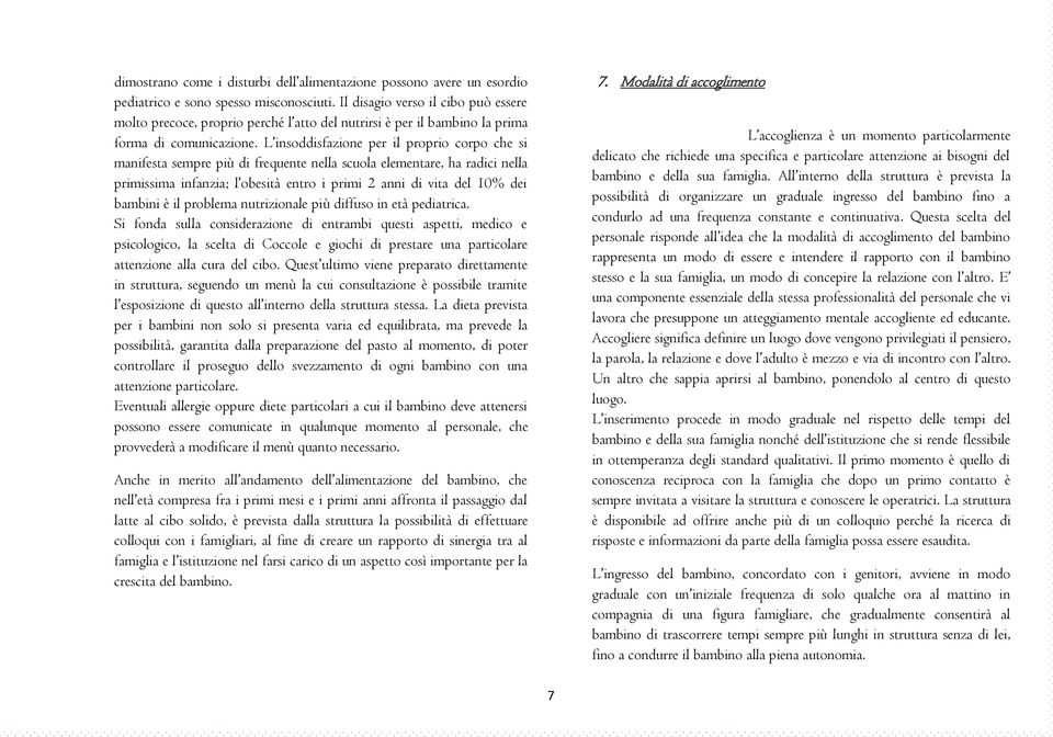 L insoddisfazione per il proprio corpo che si manifesta sempre più di frequente nella scuola elementare, ha radici nella primissima infanzia; l obesità entro i primi 2 anni di vita del 10% dei