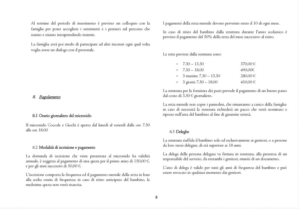 In caso di ritiro del bambino dalla struttura durante l anno scolastico è previsto il pagamento del 50% della retta del mese successivo al ritiro. Le rette previste dalla struttura sono: - 7.30 13.