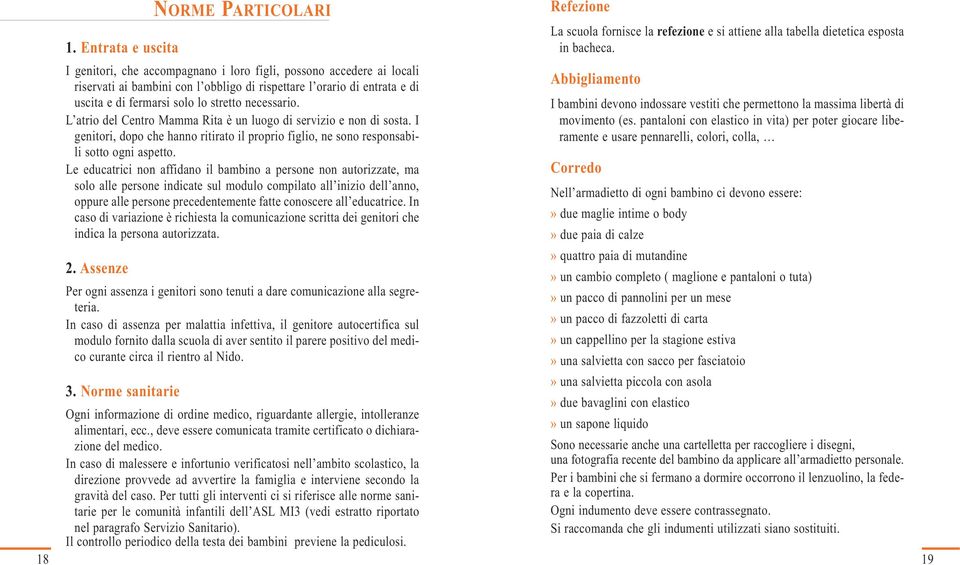 L atrio del Centro Mamma Rita è un luogo di servizio e non di sosta. I genitori, dopo che hanno ritirato il proprio figlio, ne sono responsabili sotto ogni aspetto.