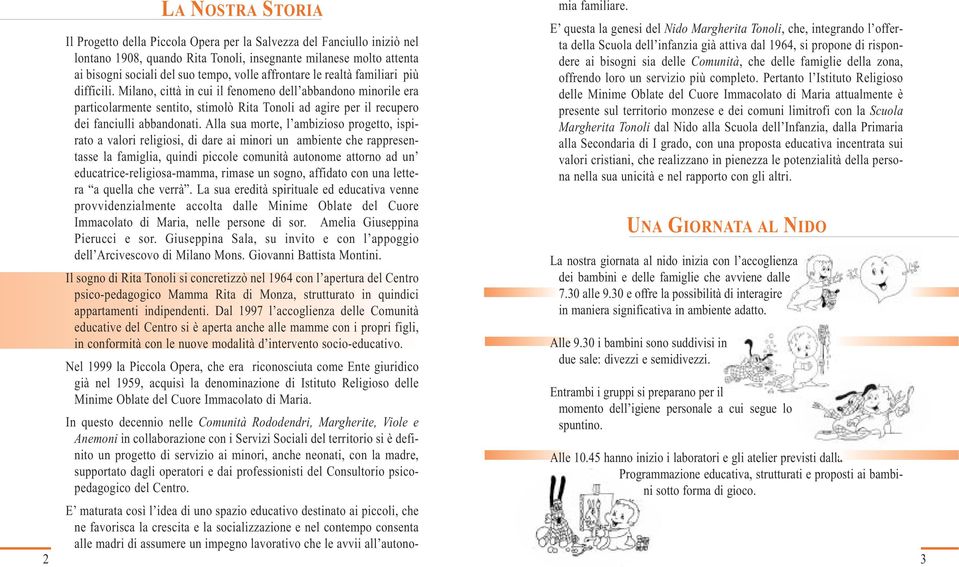 Milano, città in cui il fenomeno dell abbandono minorile era particolarmente sentito, stimolò Rita Tonoli ad agire per il recupero dei fanciulli abbandonati.