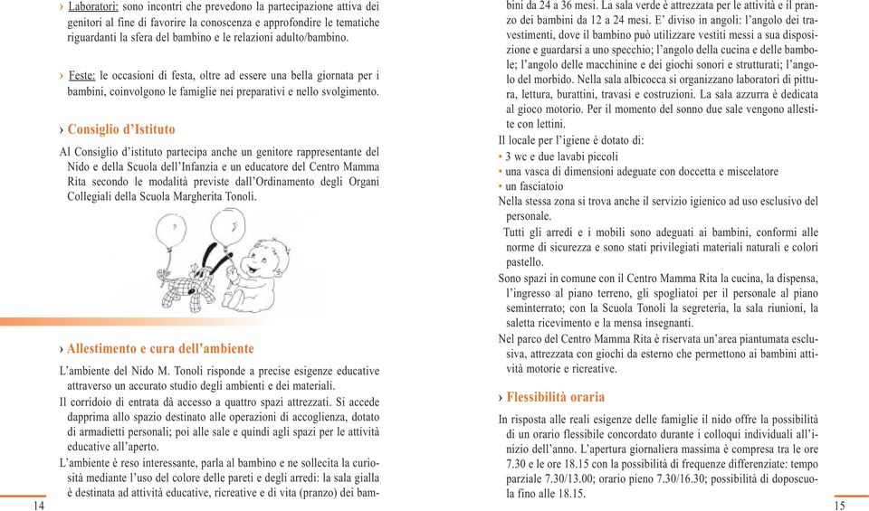 Consiglio d Istituto Al Consiglio d istituto partecipa anche un genitore rappresentante del Nido e della Scuola dell Infanzia e un educatore del Centro Mamma Rita secondo le modalità previste dall