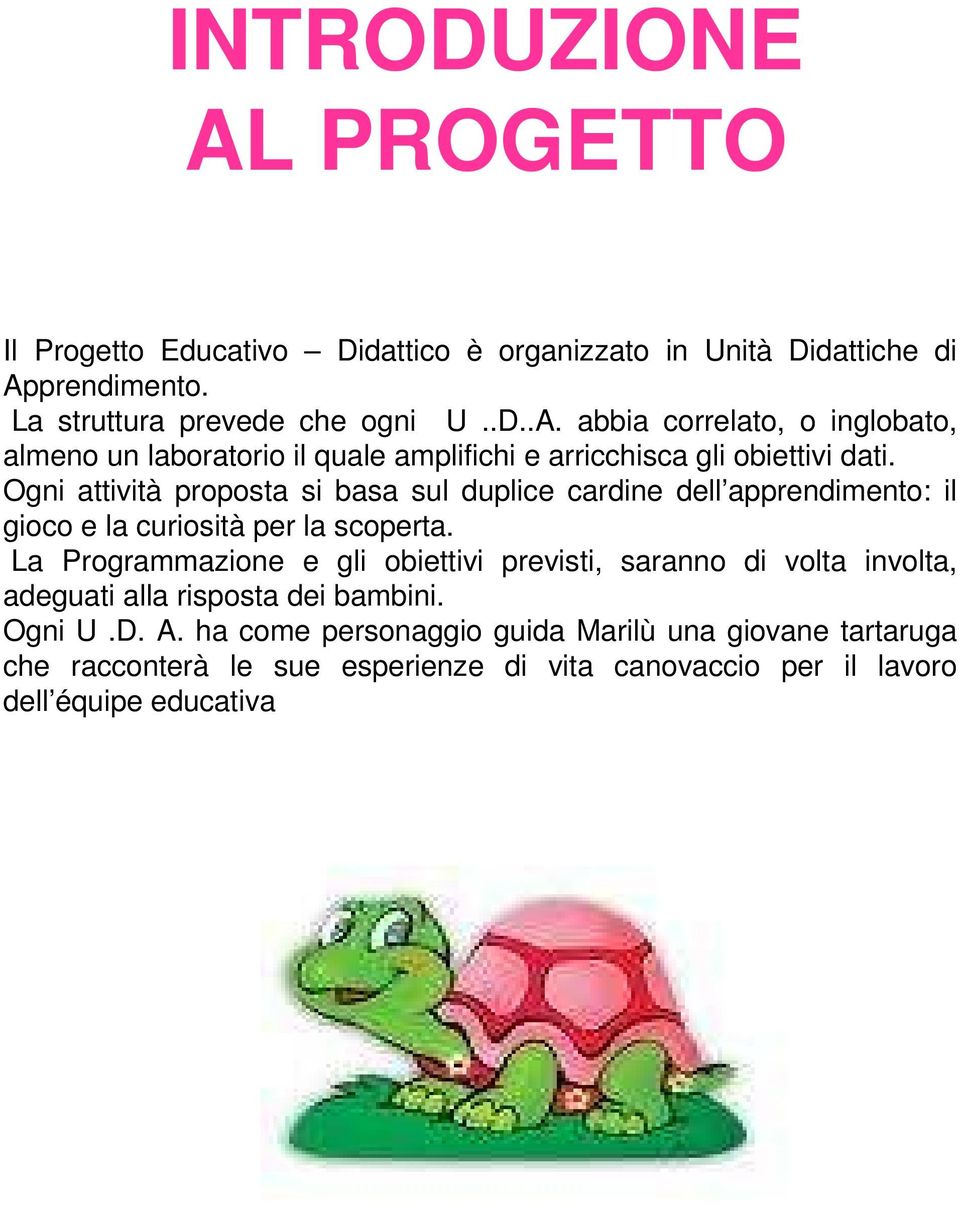 La Programmazione e gli obiettivi previsti, saranno di volta involta, adeguati alla risposta dei bambini. Ogni U.D. A.