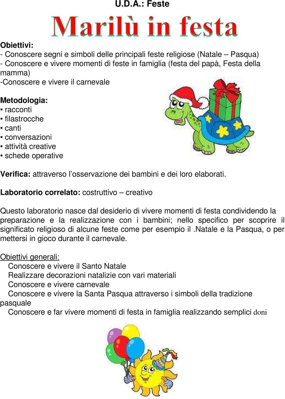 vivere il carnevale Metodologia: racconti filastrocche canti conversazioni attività creative schede operative Verifica: attraverso l osservazione dei bambini e dei loro elaborati.