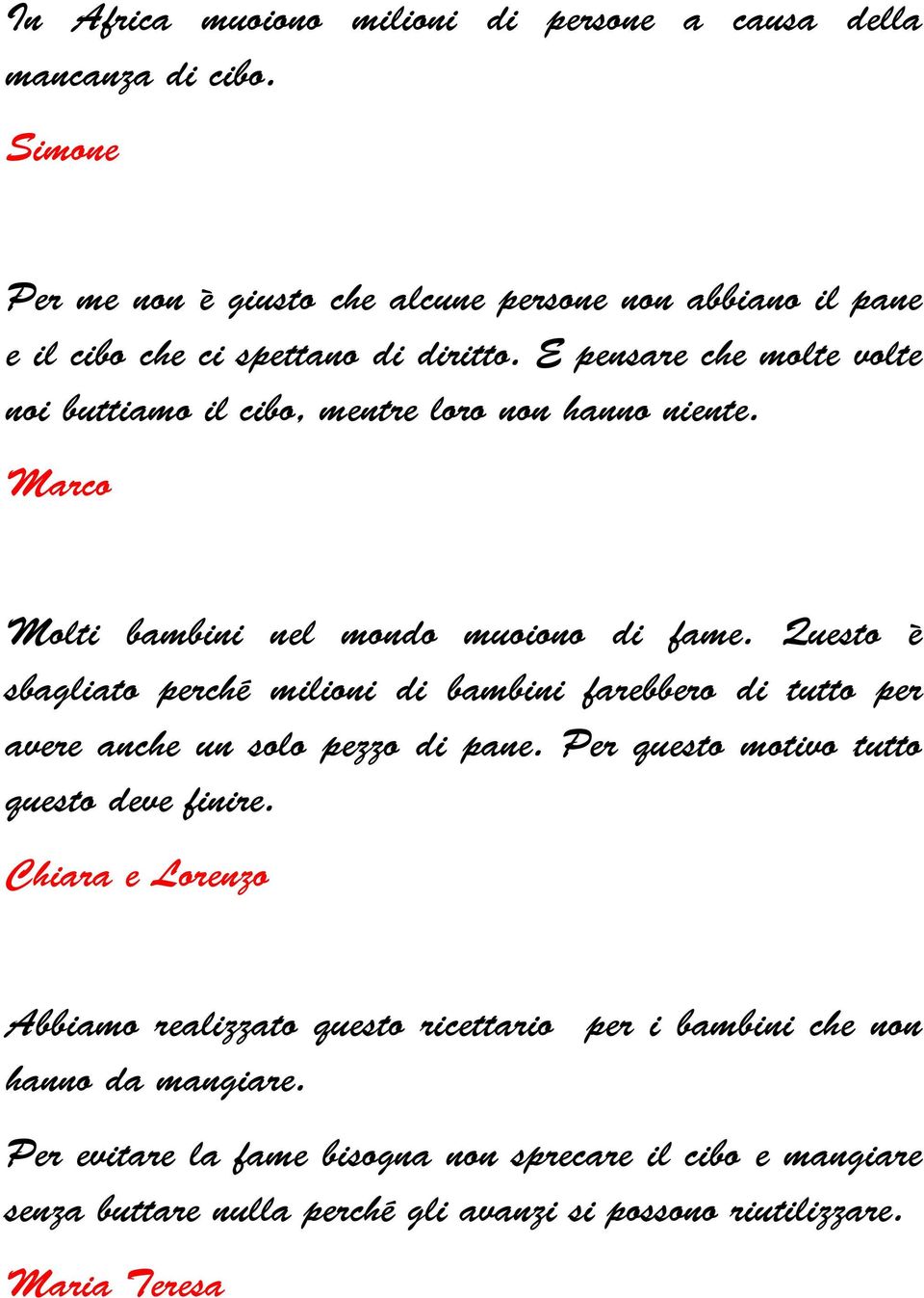 E pensare che molte volte noi buttiamo il cibo, mentre loro non hanno niente. Marco Molti bambini nel mondo muoiono di fame.