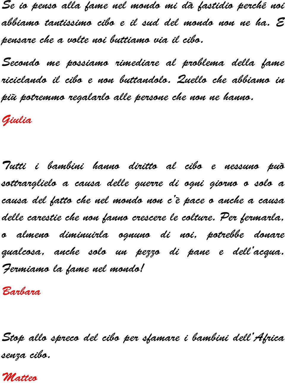 Giulia Tutti i bambini hanno diritto al cibo e nessuno può sottrarglielo a causa delle guerre di ogni giorno o solo a causa del fatto che nel mondo non c è pace o anche a causa delle carestie che