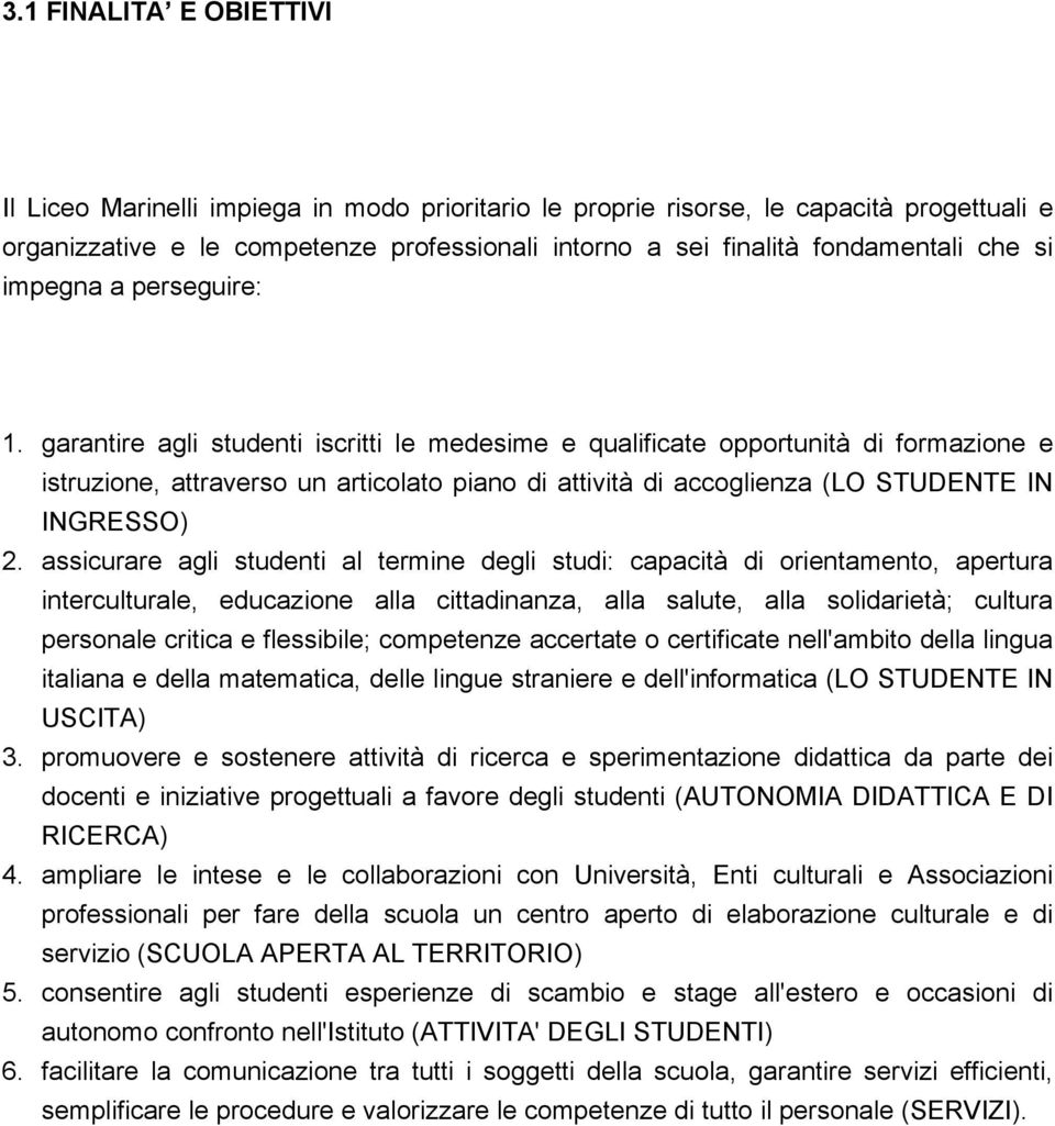 garantire agli studenti iscritti le medesime e qualificate opportunità di formazione e istruzione, attraverso un articolato piano di attività di accoglienza (LO STUDENTE IN INGRESSO) 2.