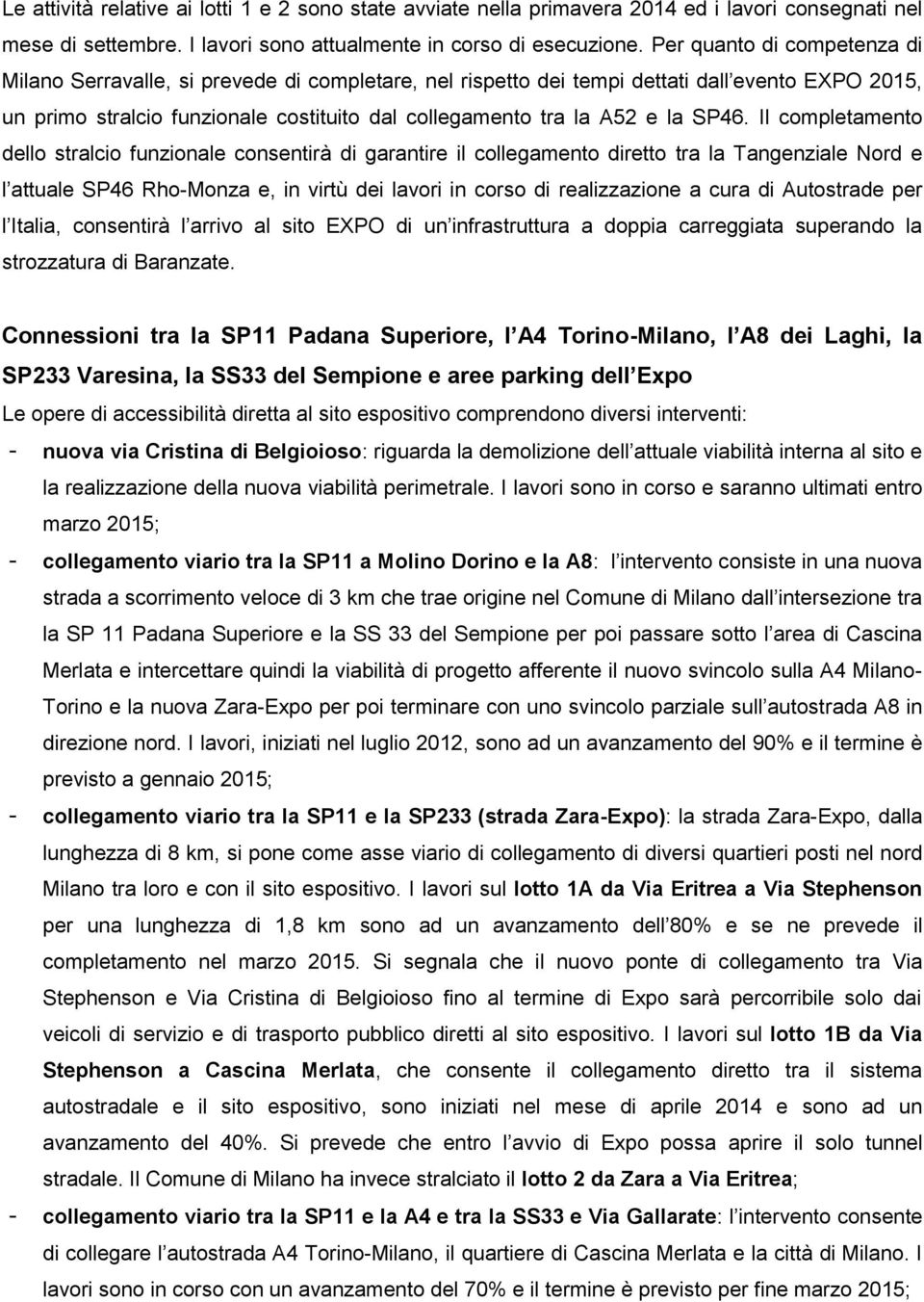 SP46. Il completamento dello stralcio funzionale consentirà di garantire il collegamento diretto tra la Tangenziale Nord e l attuale SP46 Rho-Monza e, in virtù dei lavori in corso di realizzazione a