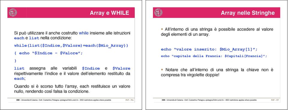 restituito da each; Quando si è scorso tutto l array, each restituisce un valore nullo, rendendo così falsa la condizione.