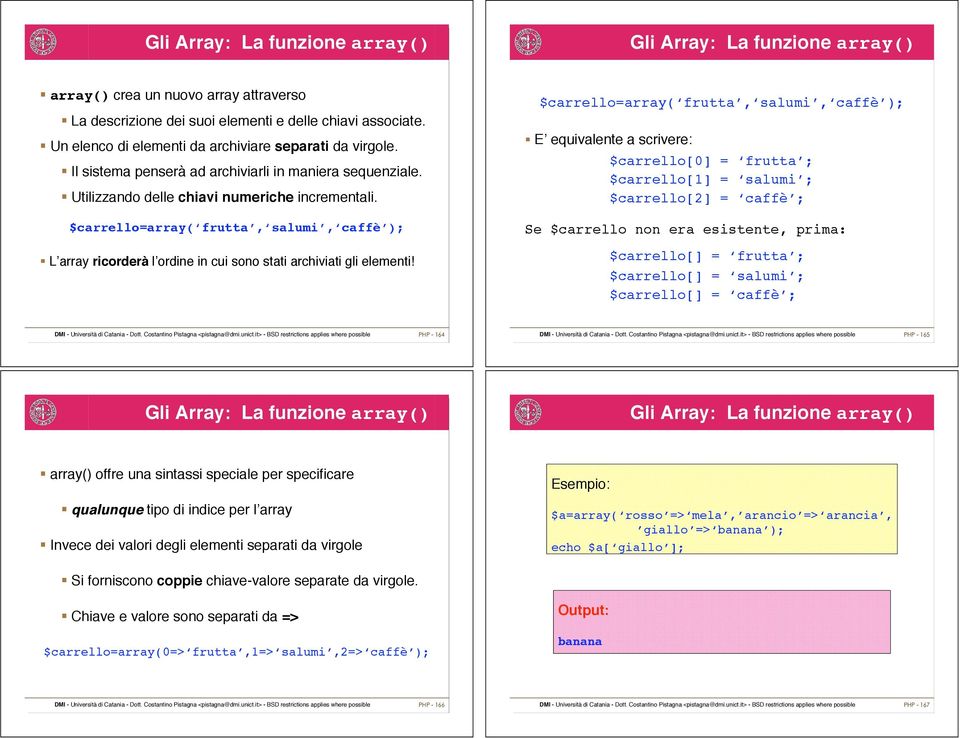 $carrello=array( frutta, salumi, caffè );! L array ricorderà l ordine in cui sono stati archiviati gli elementi! $carrello=array( frutta, salumi, caffè );!