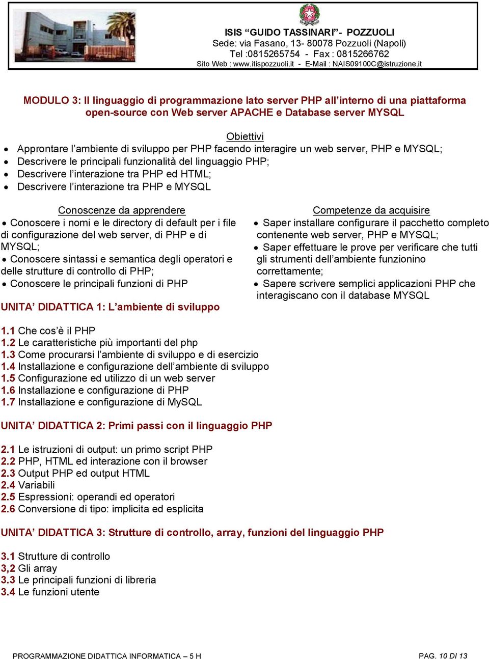 da apprendere Conoscere i nomi e le directory di default per i file di configurazione del web server, di PHP e di MYSQL; Conoscere sintassi e semantica degli operatori e delle strutture di controllo