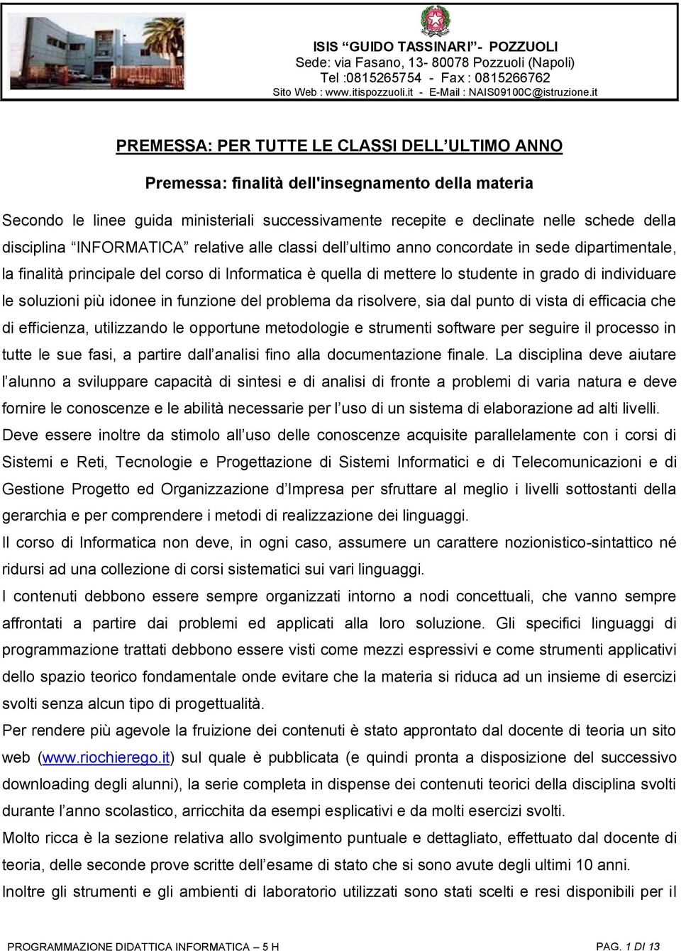 le soluzioni più idonee in funzione del problema da risolvere, sia dal punto di vista di efficacia che di efficienza, utilizzando le opportune metodologie e strumenti software per seguire il processo