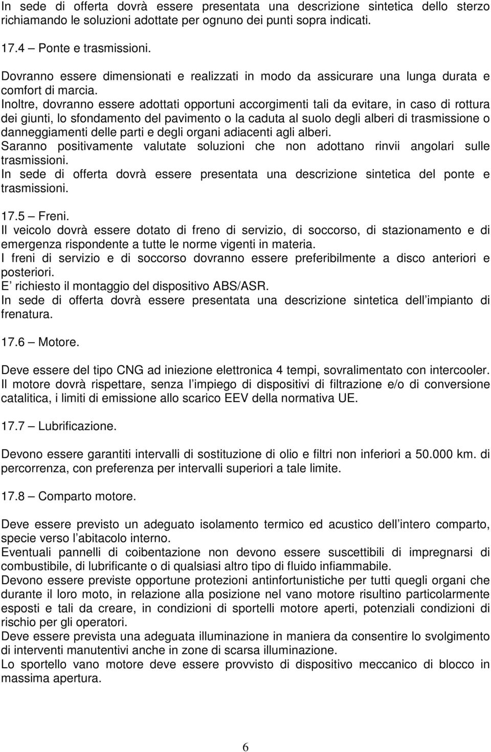 Inoltre, dovranno essere adottati opportuni accorgimenti tali da evitare, in caso di rottura dei giunti, lo sfondamento del pavimento o la caduta al suolo degli alberi di trasmissione o