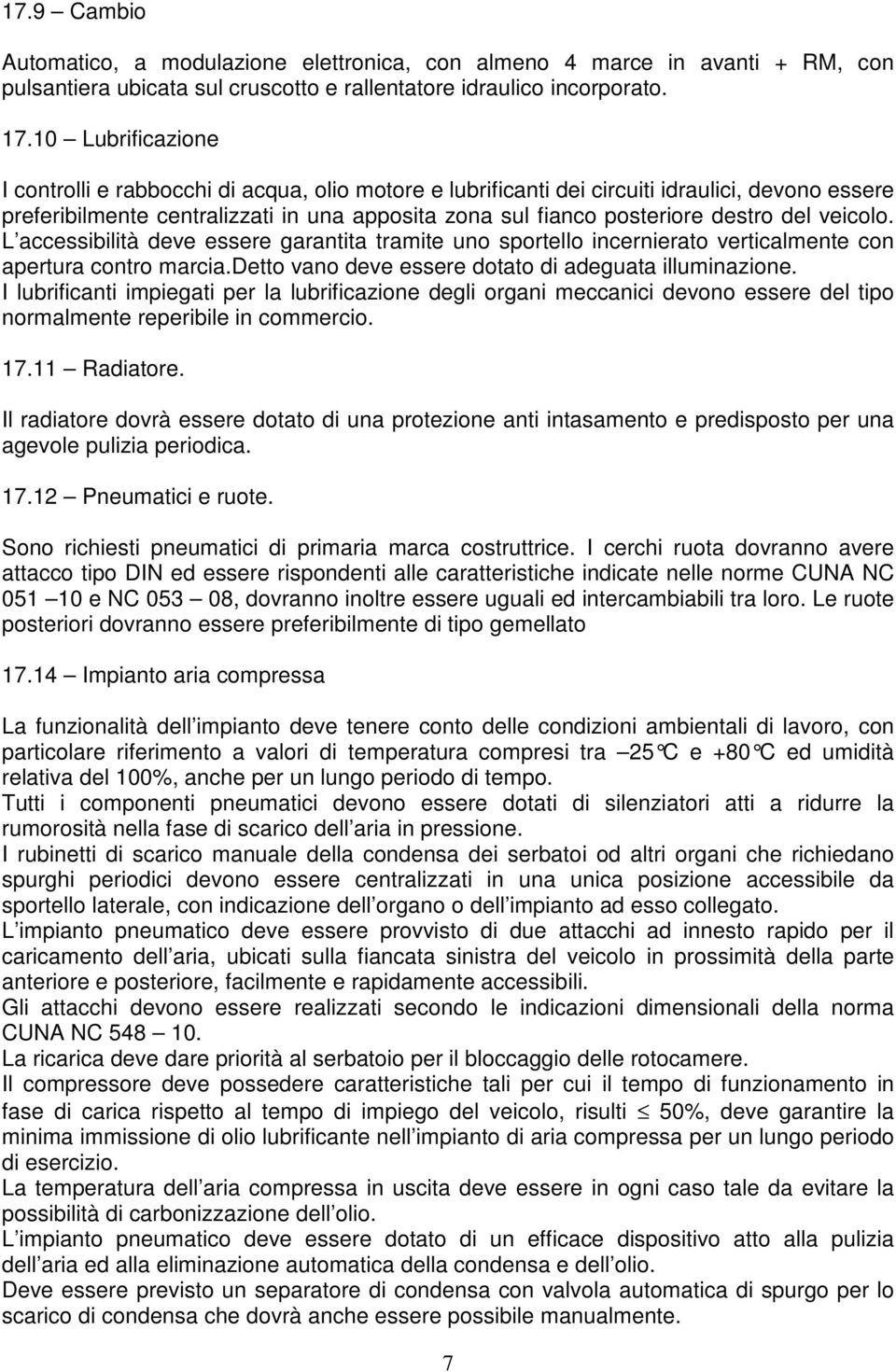 del veicolo. L accessibilità deve essere garantita tramite uno sportello incernierato verticalmente con apertura contro marcia.detto vano deve essere dotato di adeguata illuminazione.