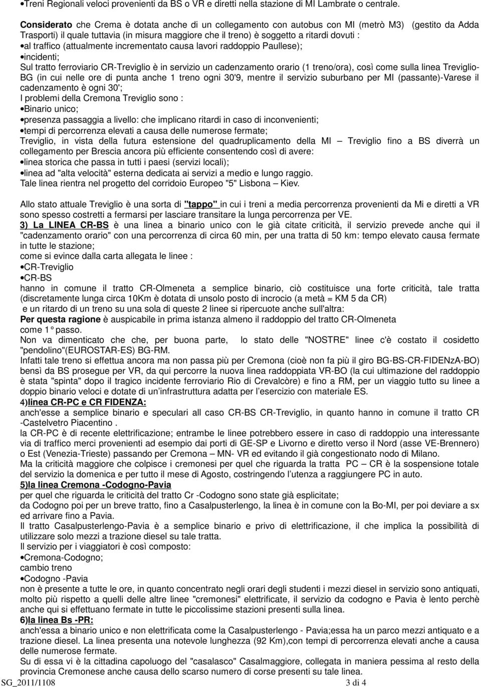 traffico (attualmente incrementato causa lavori raddoppio Paullese); incidenti; Sul tratto ferroviario CR-Treviglio è in servizio un cadenzamento orario (1 treno/ora), così come sulla linea