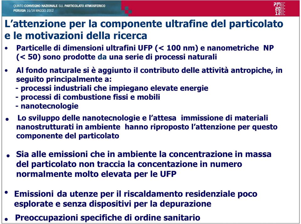 fissi e mobili - nanotecnologie Lo sviluppo delle nanotecnologie e l attesa immissione di materiali nanostrutturati in ambiente hanno riproposto l attenzione per questo componente del particolato Sia