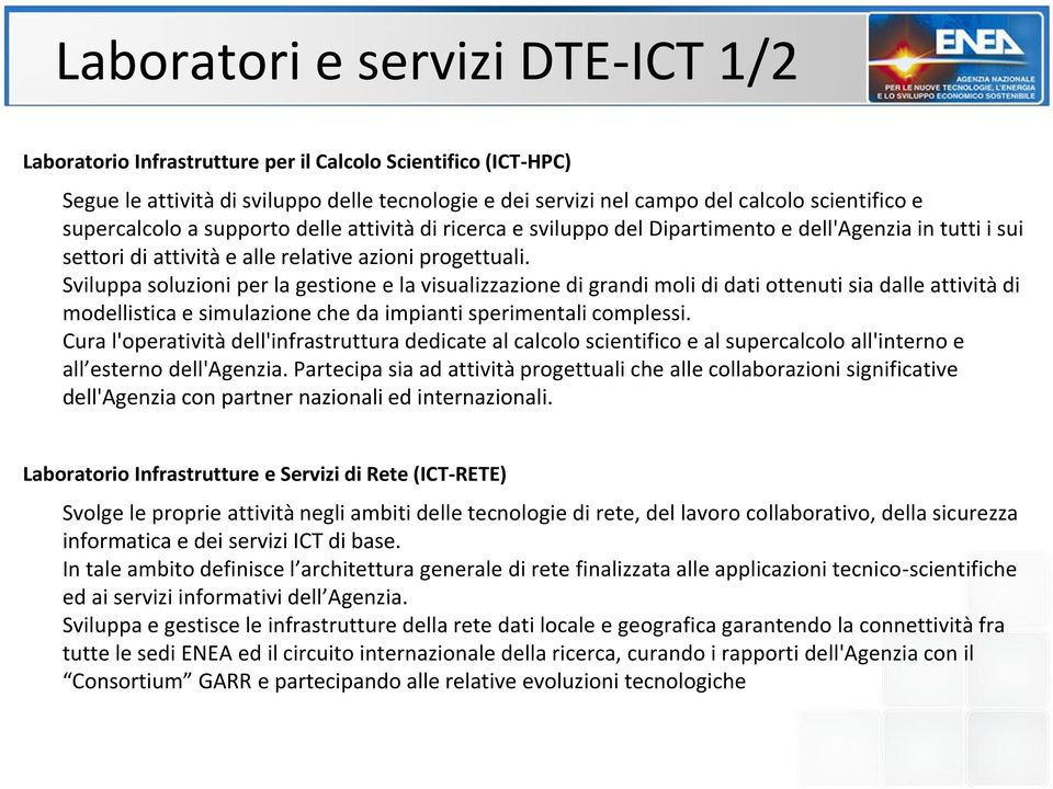 Sviluppa soluzioni per la gestione e la visualizzazione di grandi moli di dati ottenuti sia dalle attività di modellistica e simulazione che da impianti sperimentali complessi.