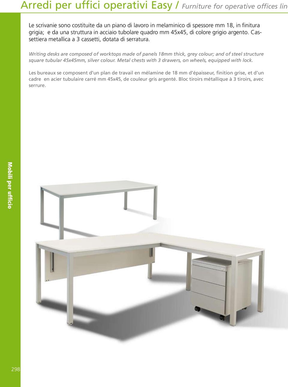 Writing desks are composed of worktops made of panels 18mm thick, grey colour; and of steel structure square tubular 45x45mm, silver colour.