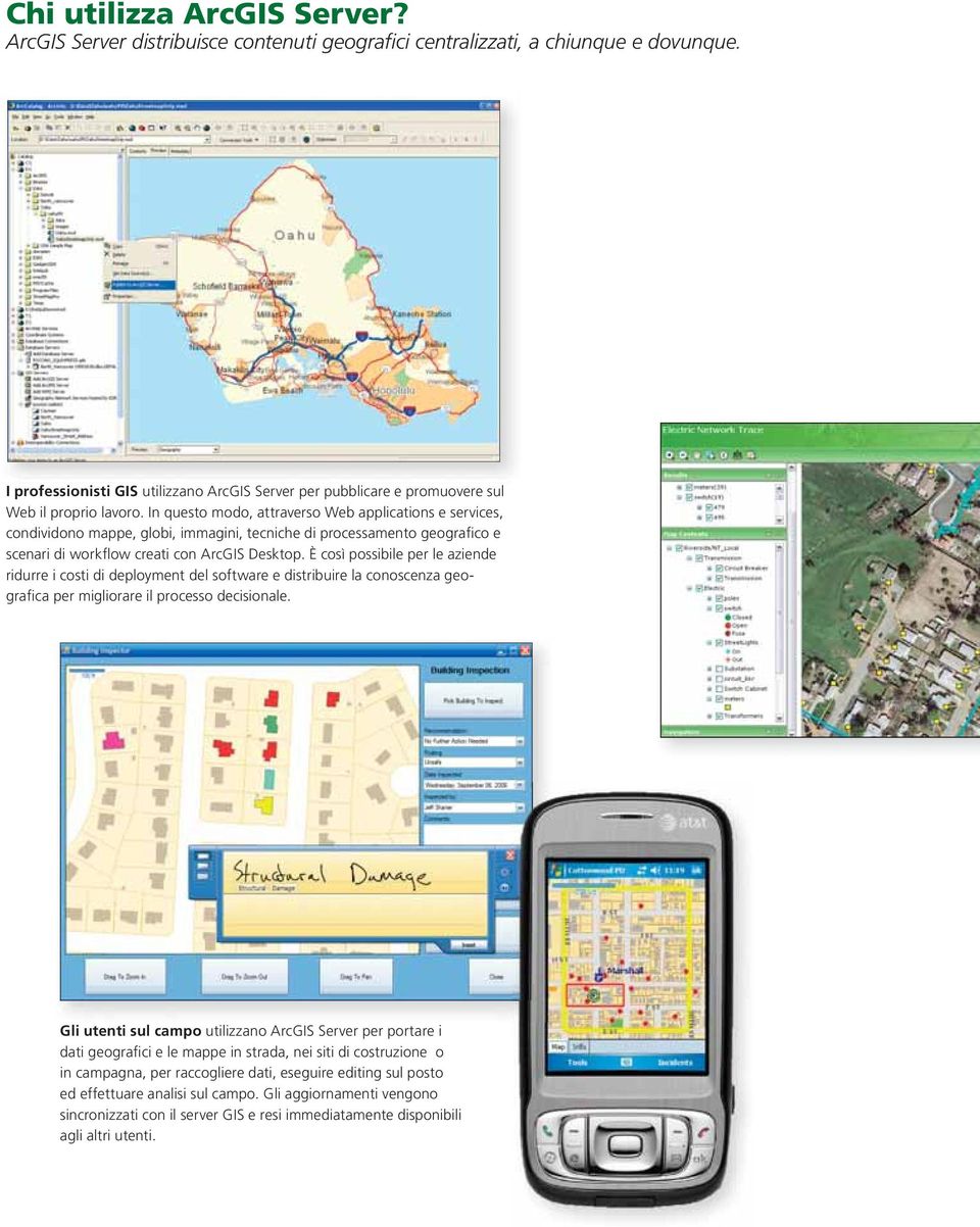 In questo modo, attraverso Web applications e services, condividono mappe, globi, immagini, tecniche di processamento geografico e scenari di workflow creati con ArcGIS Desktop.