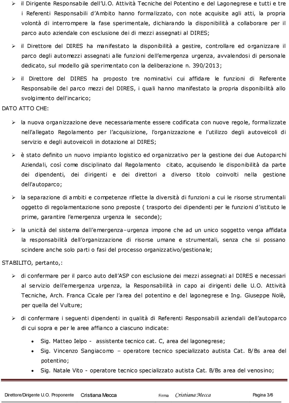 sperimentale, dichiarando la disponibilità a collaborare per il parco auto aziendale con esclusione dei di mezzi assegnati al DIRES; il Direttore del DIRES ha manifestato la disponibilità a gestire,