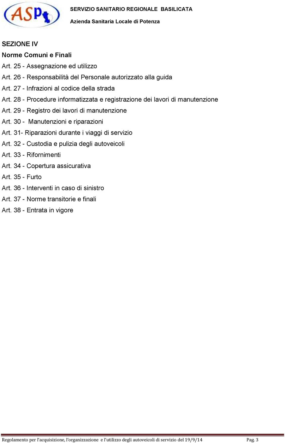 31- Riparazioni durante i viaggi di servizio Art. 32 - Custodia e pulizia degli autoveicoli Art. 33 - Rifornimenti Art. 34 - Copertura assicurativa Art. 35 - Furto Art.