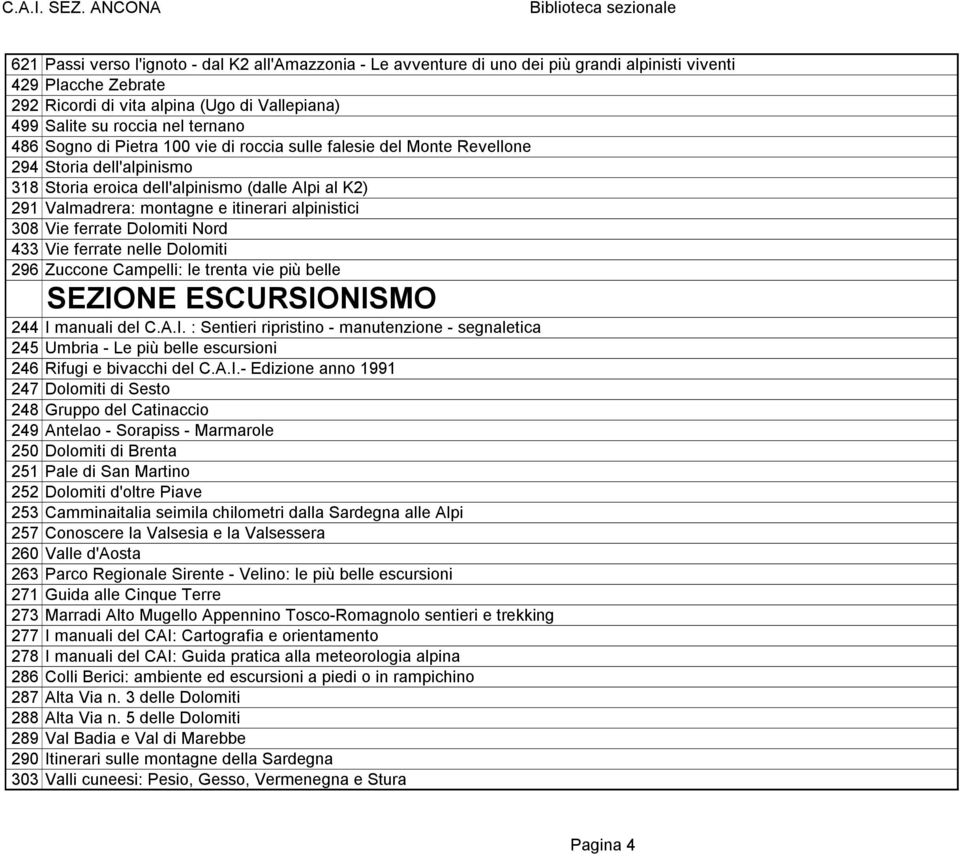 alpinistici 308 Vie ferrate Dolomiti Nord 433 Vie ferrate nelle Dolomiti 296 Zuccone Campelli: le trenta vie più belle SEZIO