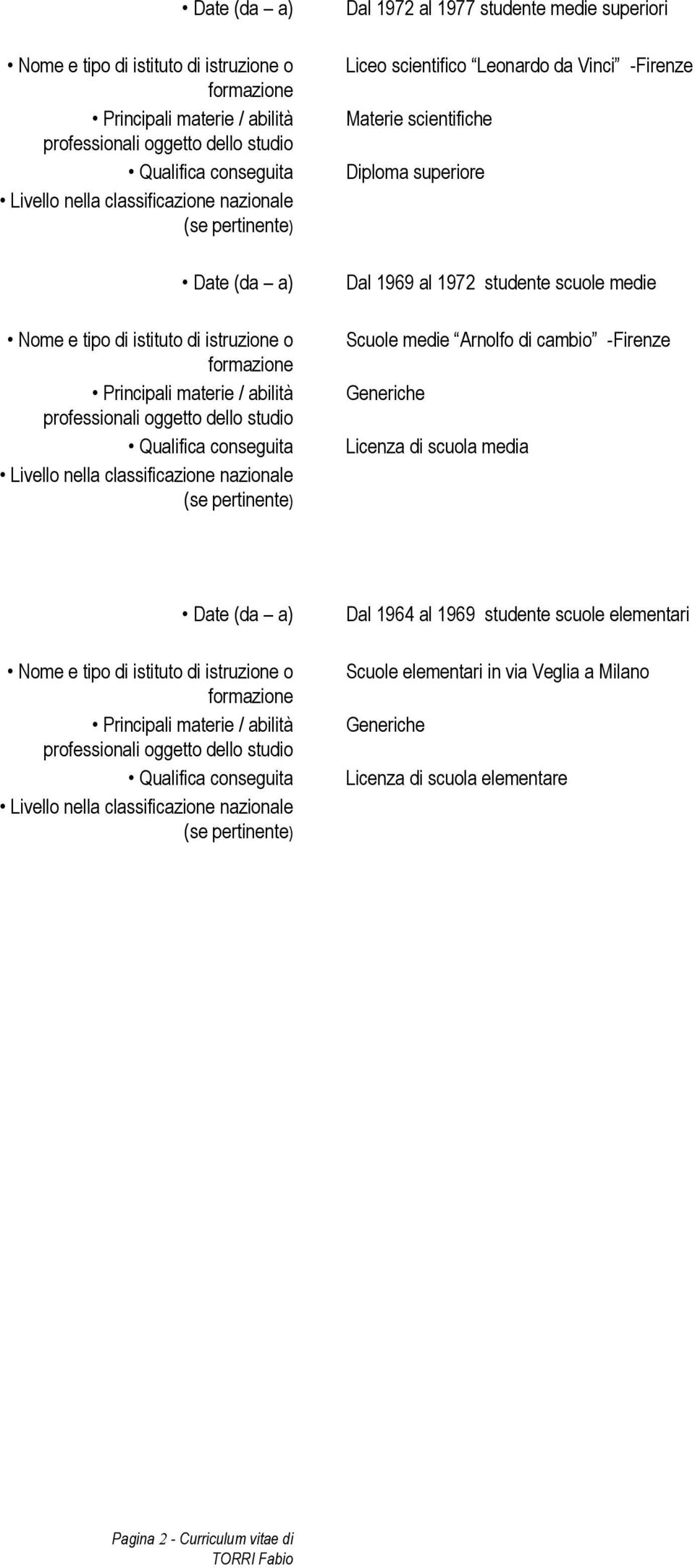 medie Arnolfo di cambio -Firenze Generiche Licenza di scuola media  pertinente) Dal 1964 al 1969 studente scuole elementari Scuole elementari in via Veglia a Milano Generiche Licenza di scuola