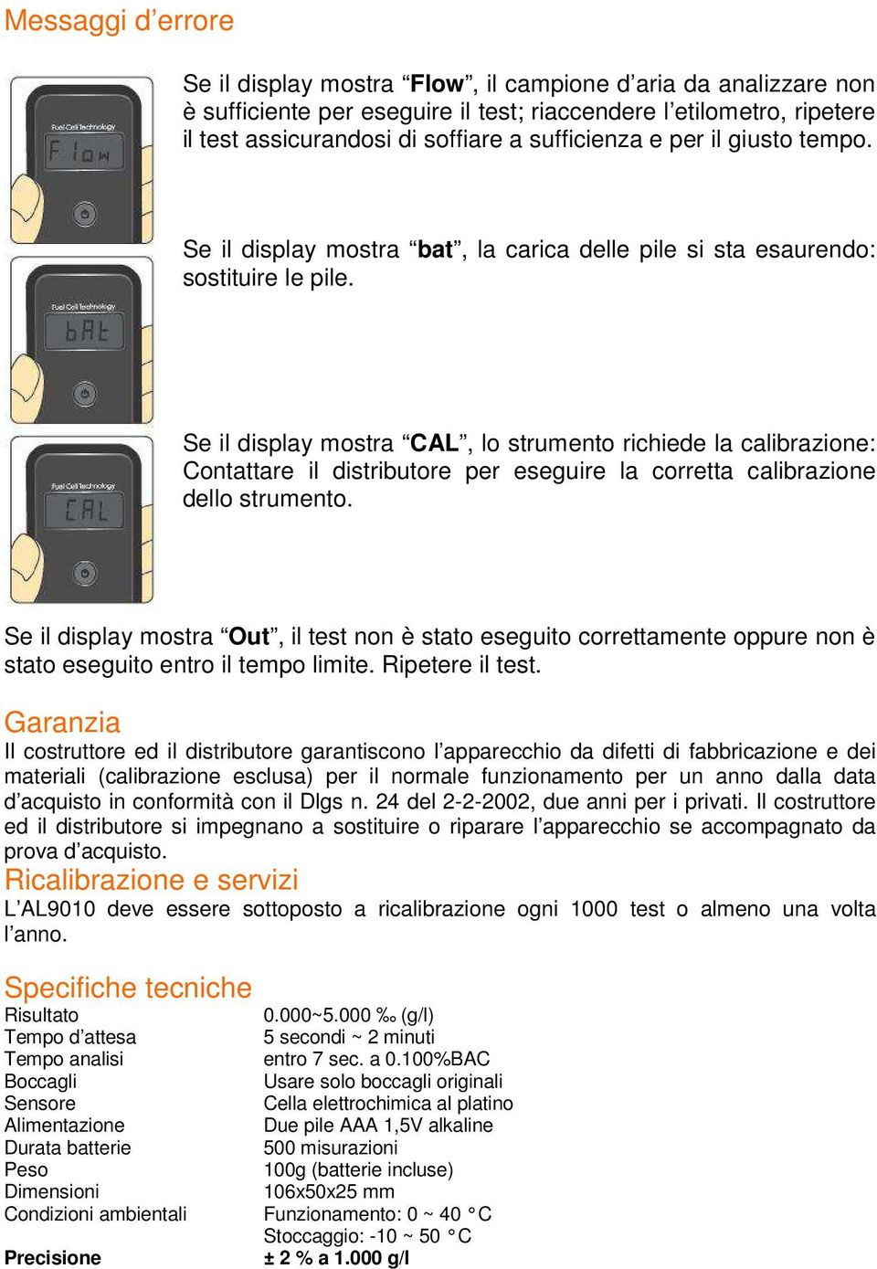 Se il display mostra CAL, lo strumento richiede la calibrazione: Contattare il distributore per eseguire la corretta calibrazione dello strumento.