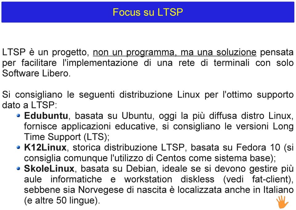 consigliano le versioni Long Time Support (LTS); K12Linux, storica distribuzione LTSP, basata su Fedora 10 (si consiglia comunque l'utilizzo di Centos come sistema base);