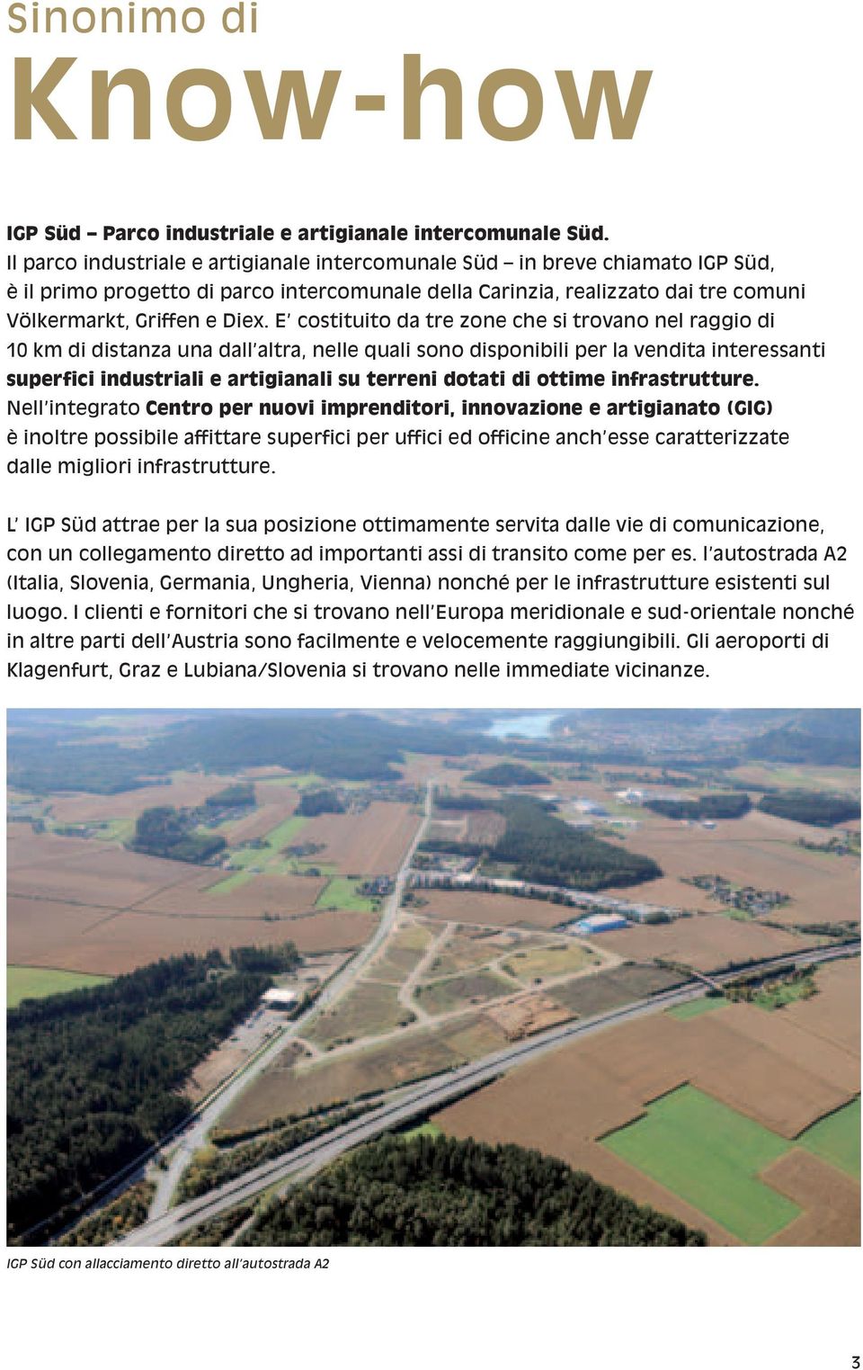 E costituito da tre zone che si trovano nel raggio di 10 km di distanza una dall altra, nelle quali sono disponibili per la vendita interessanti superfici industriali e artigianali su terreni dotati