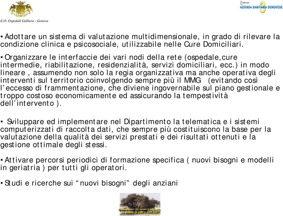 ) in modo lineare, assumendo non solo la regia organizzativa ma anche operativa degli interventi sul territorio coinvolgendo sempre più il MMG (evitando così l eccesso di frammentazione, che diviene