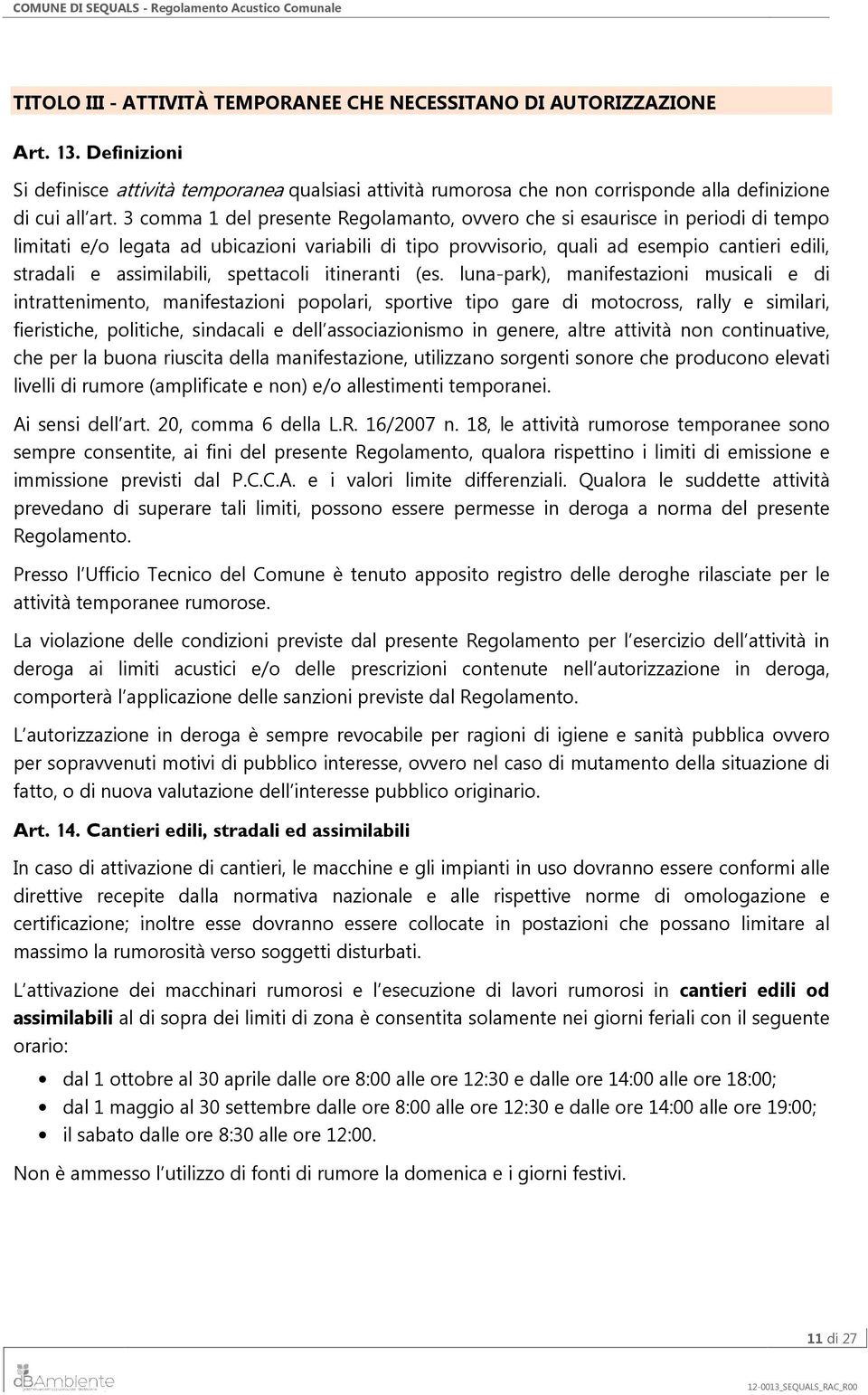 3 comma 1 del presente Regolamanto, ovvero che si esaurisce in periodi di tempo limitati e/o legata ad ubicazioni variabili di tipo provvisorio, quali ad esempio cantieri edili, stradali e