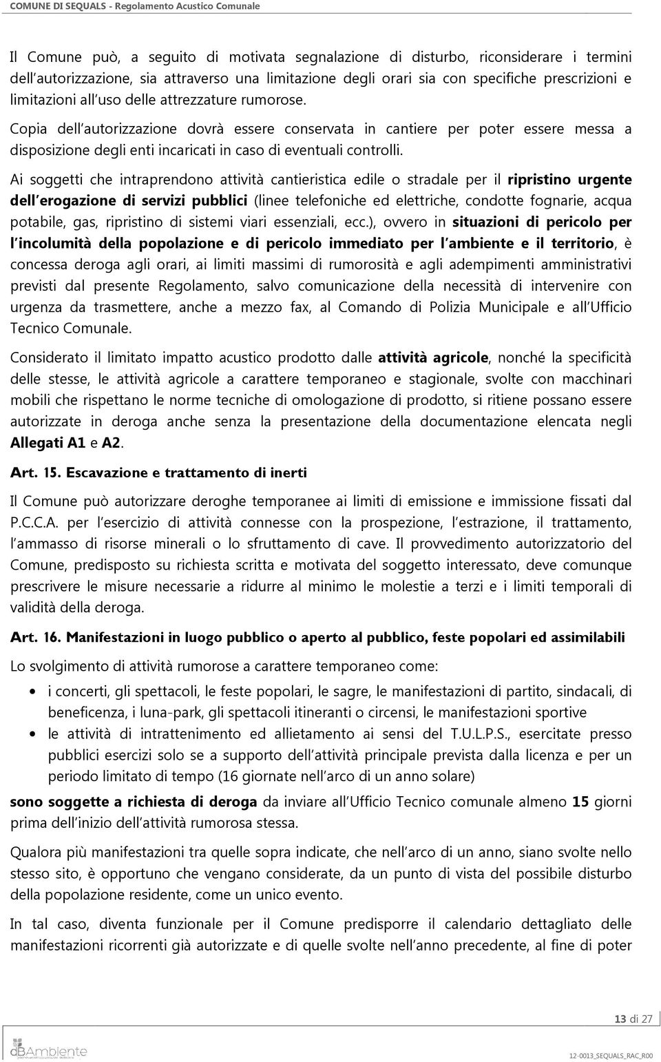 Ai soggetti che intraprendono attività cantieristica edile o stradale per il ripristino urgente dell erogazione di servizi pubblici (linee telefoniche ed elettriche, condotte fognarie, acqua