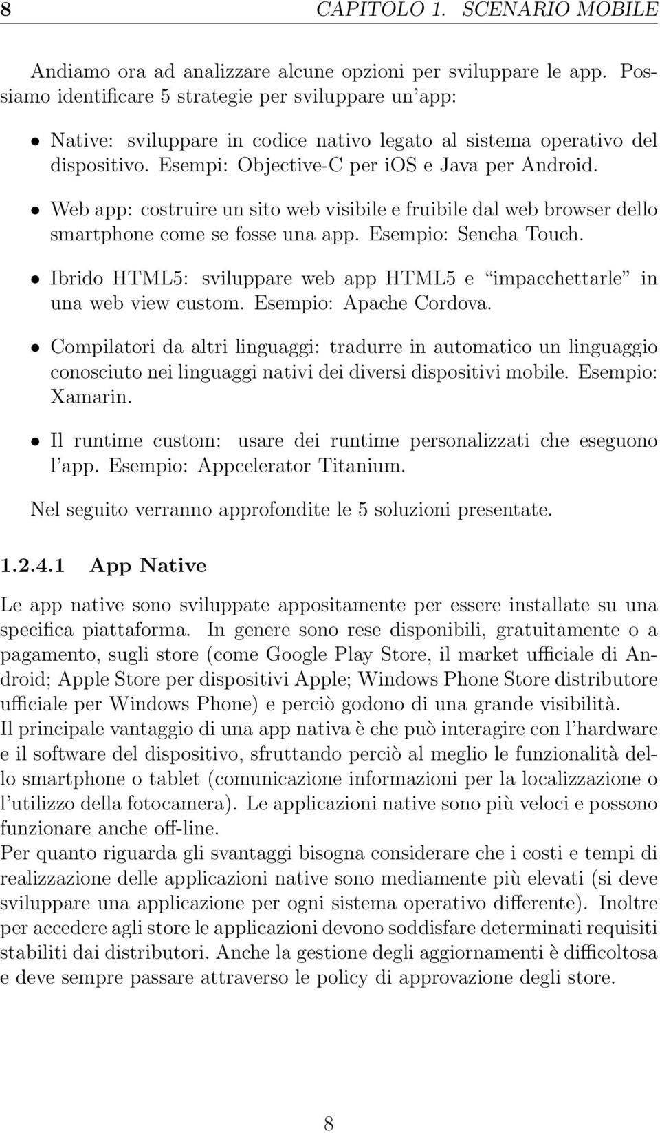 Web app: costruire un sito web visibile e fruibile dal web browser dello smartphone come se fosse una app. Esempio: Sencha Touch.