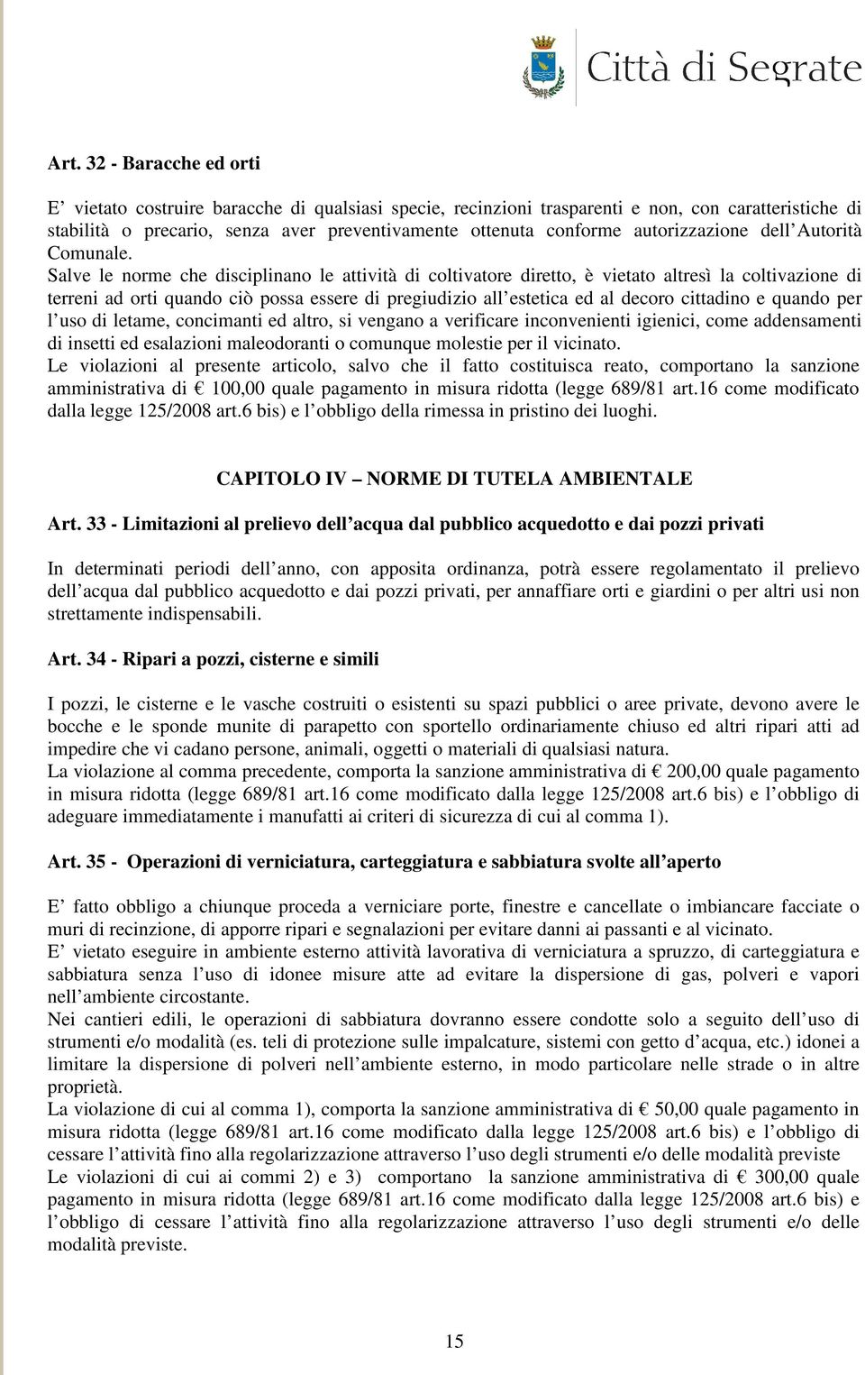 Salve le norme che disciplinano le attività di coltivatore diretto, è vietato altresì la coltivazione di terreni ad orti quando ciò possa essere di pregiudizio all estetica ed al decoro cittadino e