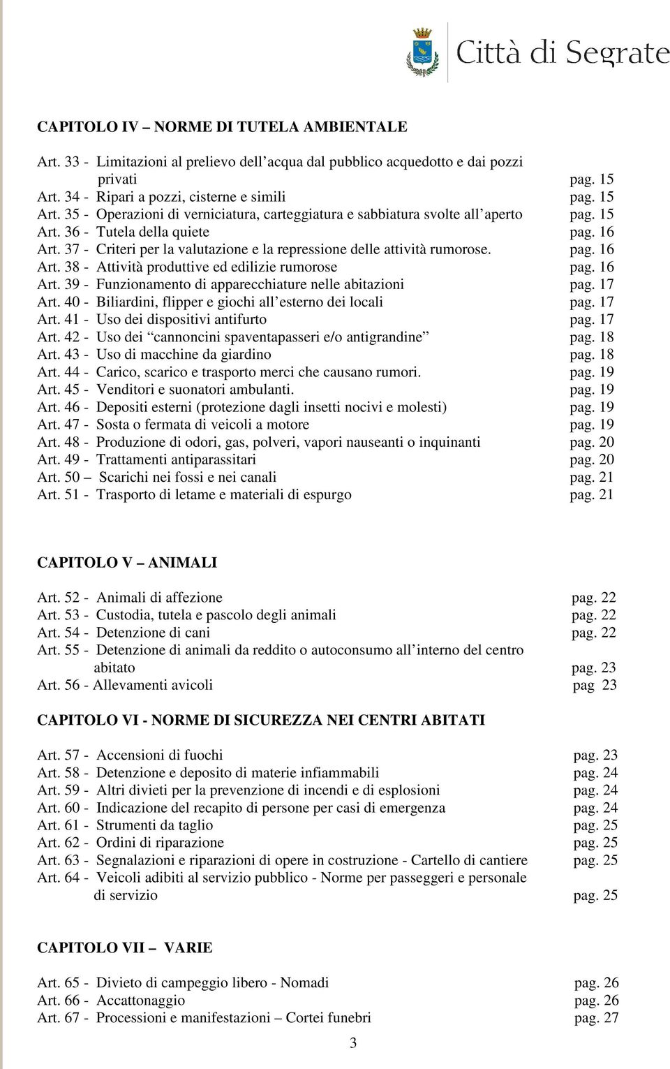 37 - Criteri per la valutazione e la repressione delle attività rumorose. pag. 16 Art. 38 - Attività produttive ed edilizie rumorose pag. 16 Art. 39 - Funzionamento di apparecchiature nelle abitazioni pag.