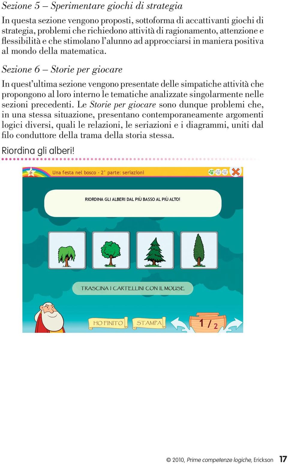 Sezione 6 Storie per giocare In quest ultima sezione vengono presentate delle simpatiche attività che propongono al loro interno le tematiche analizzate singolarmente nelle sezioni precedenti.