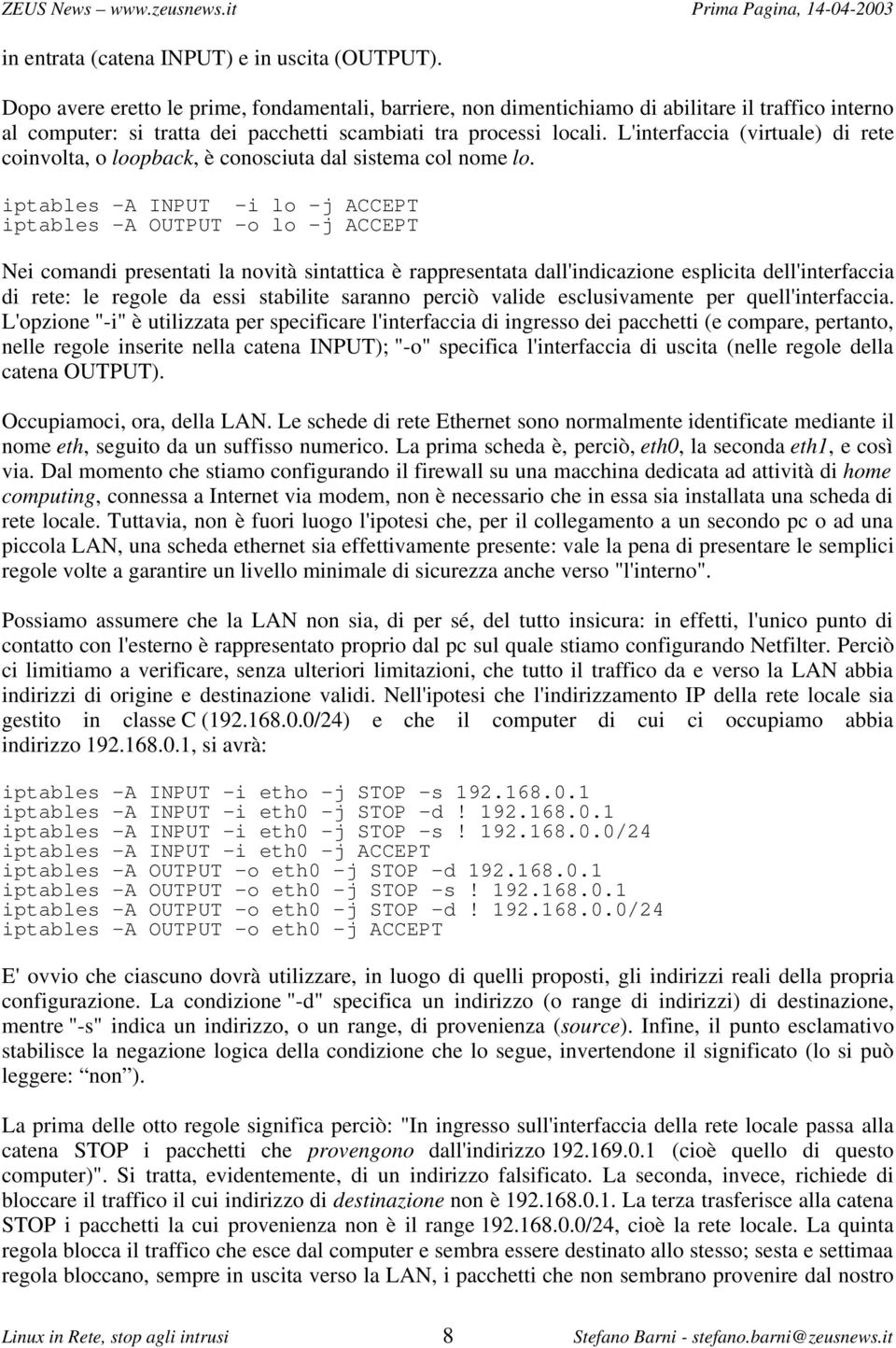 L'interfaccia (virtuale) di rete coinvolta, o loopback, è conosciuta dal sistema col nome lo.