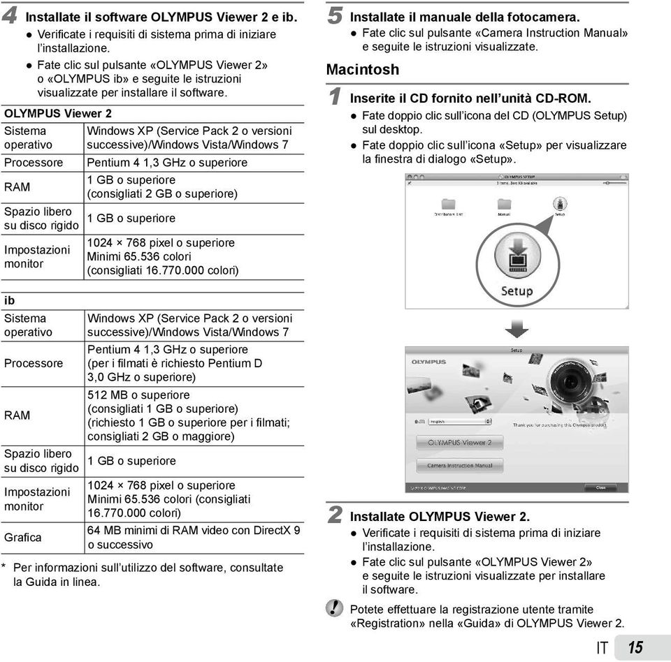 OLYMPUS Viewer 2 Sistema operativo Processore RAM Windows XP (Service Pack 2 o versioni successive)/windows Vista/Windows 7 Pentium 4 1,3 GHz o superiore 1 GB o superiore (consigliati 2 GB o