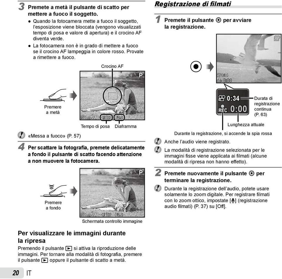 La fotocamera non è in grado di mettere a fuoco se il crocino AF lampeggia in colore rosso. Provate a rimettere a fuoco.