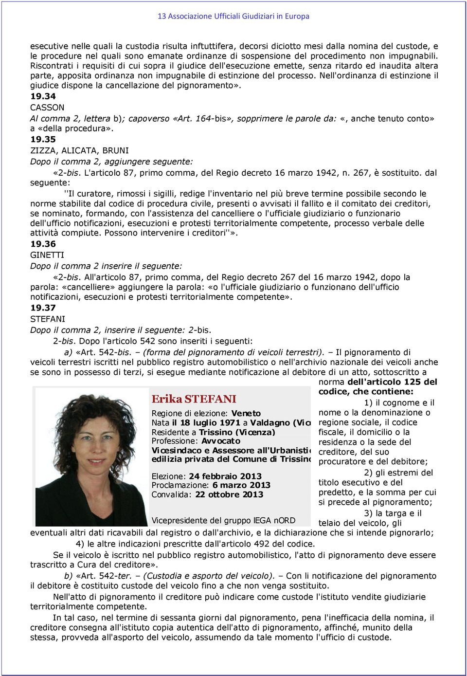 Riscontrati i requisiti di cui sopra il giudice dell'esecuzione emette, senza ritardo ed inaudita altera parte, apposita ordinanza non impugnabile di estinzione del processo.