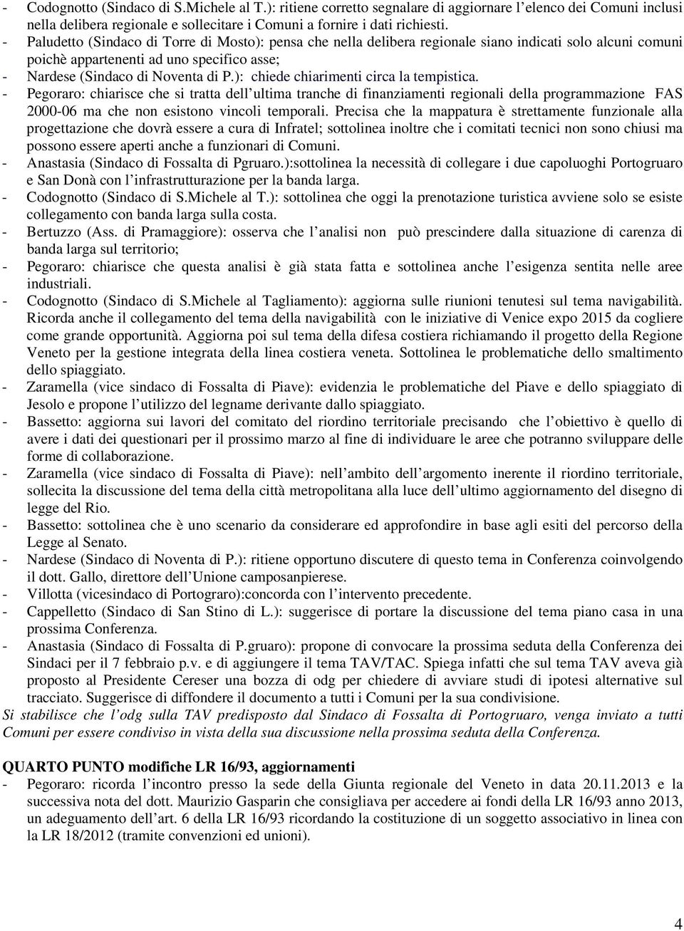 ): chiede chiarimenti circa la tempistica. - Pegoraro: chiarisce che si tratta dell ultima tranche di finanziamenti regionali della programmazione FAS 2000-06 ma che non esistono vincoli temporali.