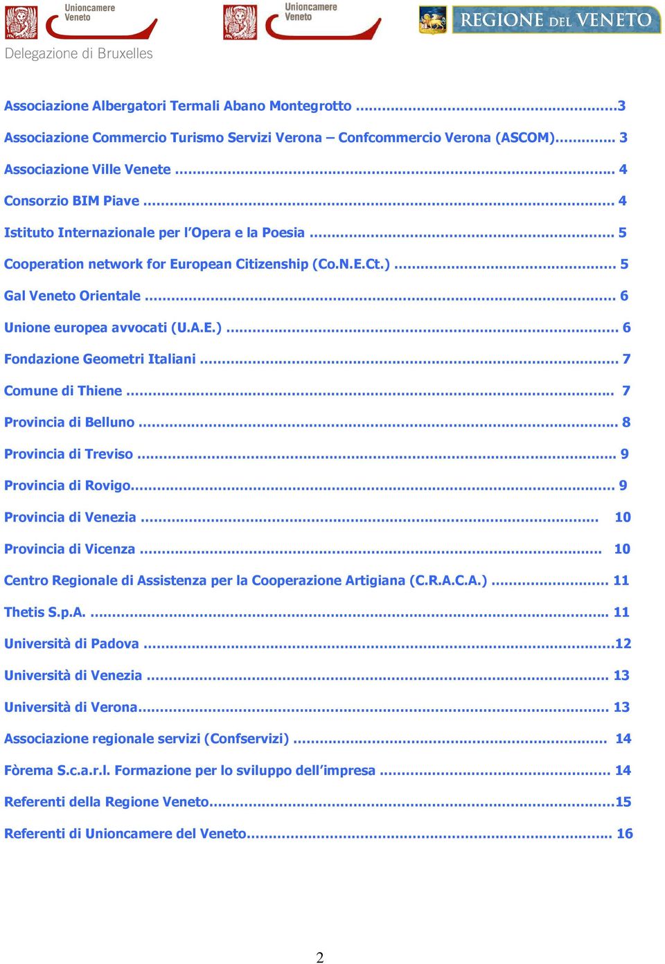 ... 7 Provincia di Belluno.. 8 Provincia di Treviso.. 9 Provincia di Rovigo 9 Provincia di Venezia 10 Provincia di Vicenza. 10 Centro Regionale di Assistenza per la Cooperazione Artigiana (C.R.A.C.A.) 11 Thetis S.